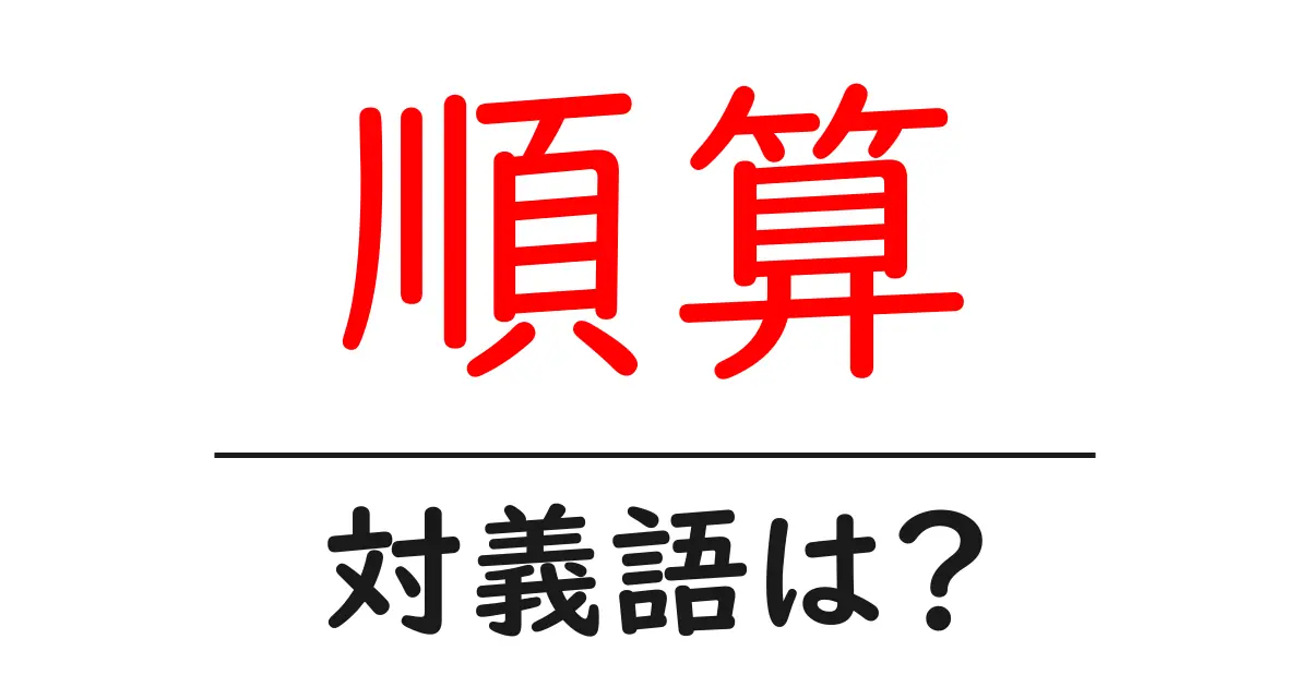 順算の対義語・反対語を使用例を交えて分かりやすく解説!