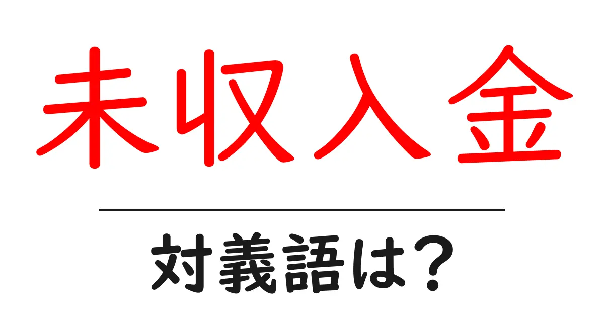 未収入金の対義語・反対語を使用例を交えて分かりやすく解説!