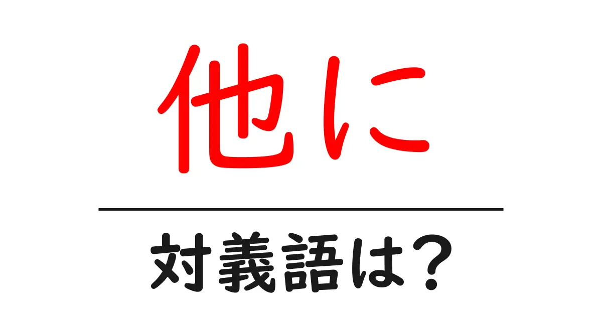 他にの対義語・反対語を使用例を交えて分かりやすく解説!