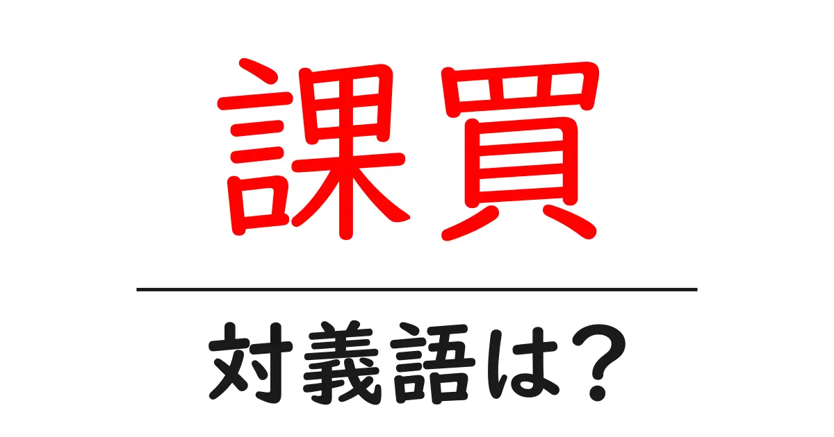 課買の対義語・反対語を使用例を交えて分かりやすく解説！