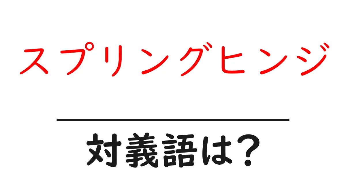スプリングヒンジの対義語・反対語を使用例を交えて分かりやすく解説!