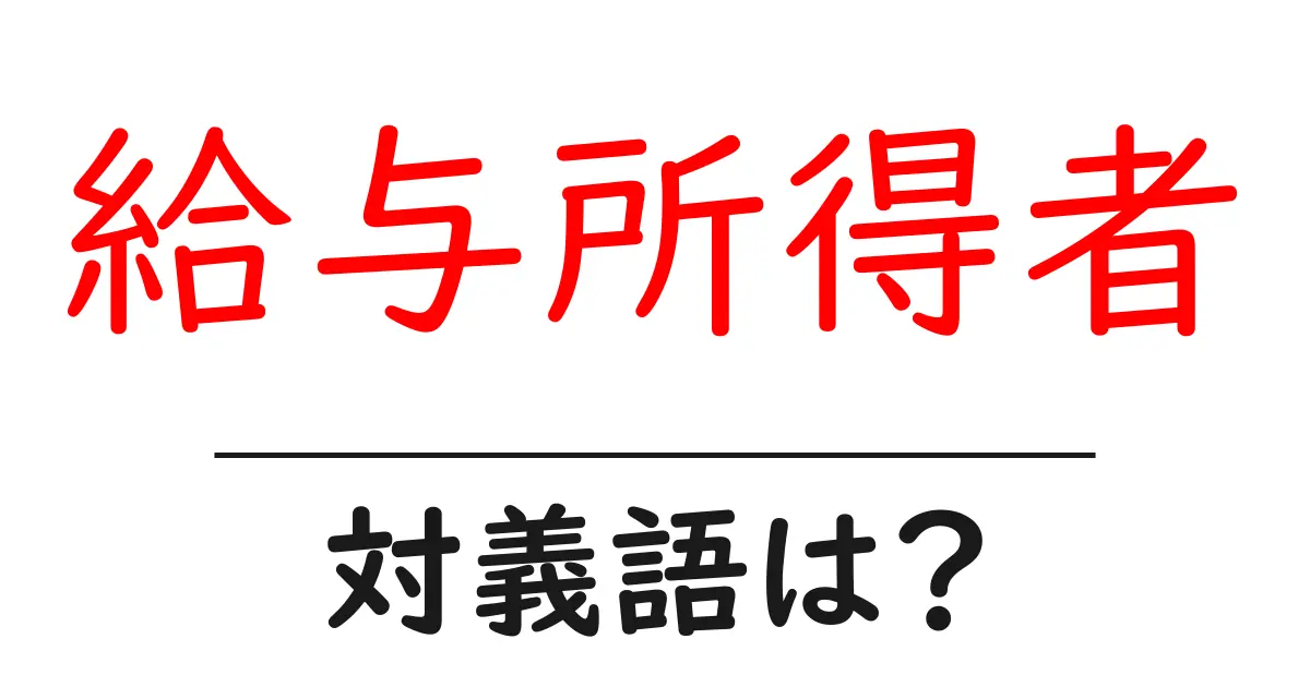 給与所得者の対義語・反対語を使用例を交えて分かりやすく解説!