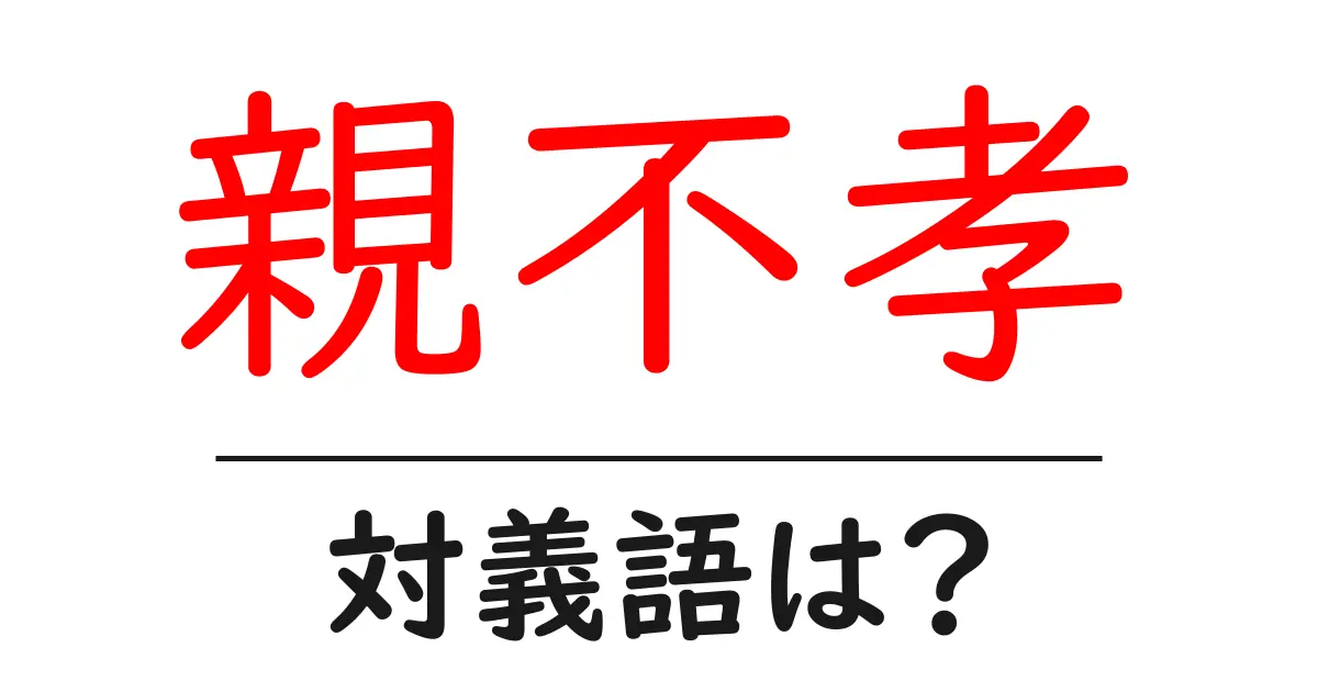 親不孝の対義語・反対語を使用例を交えて分かりやすく解説!