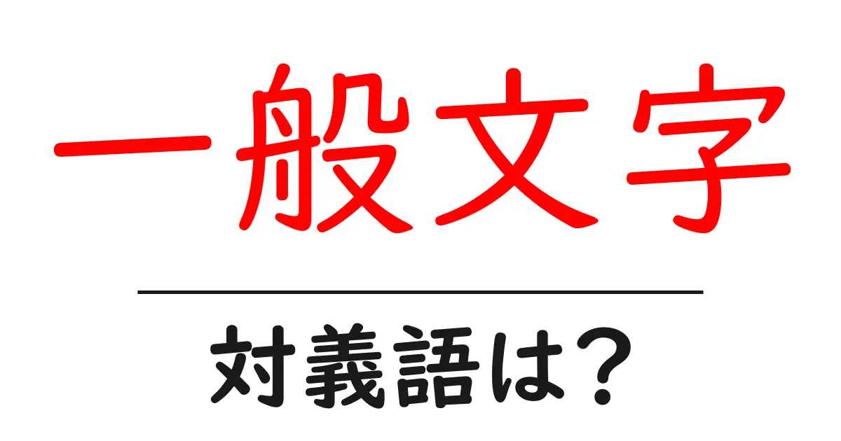 一般文字の対義語・反対語を使用例を交えて分かりやすく解説!