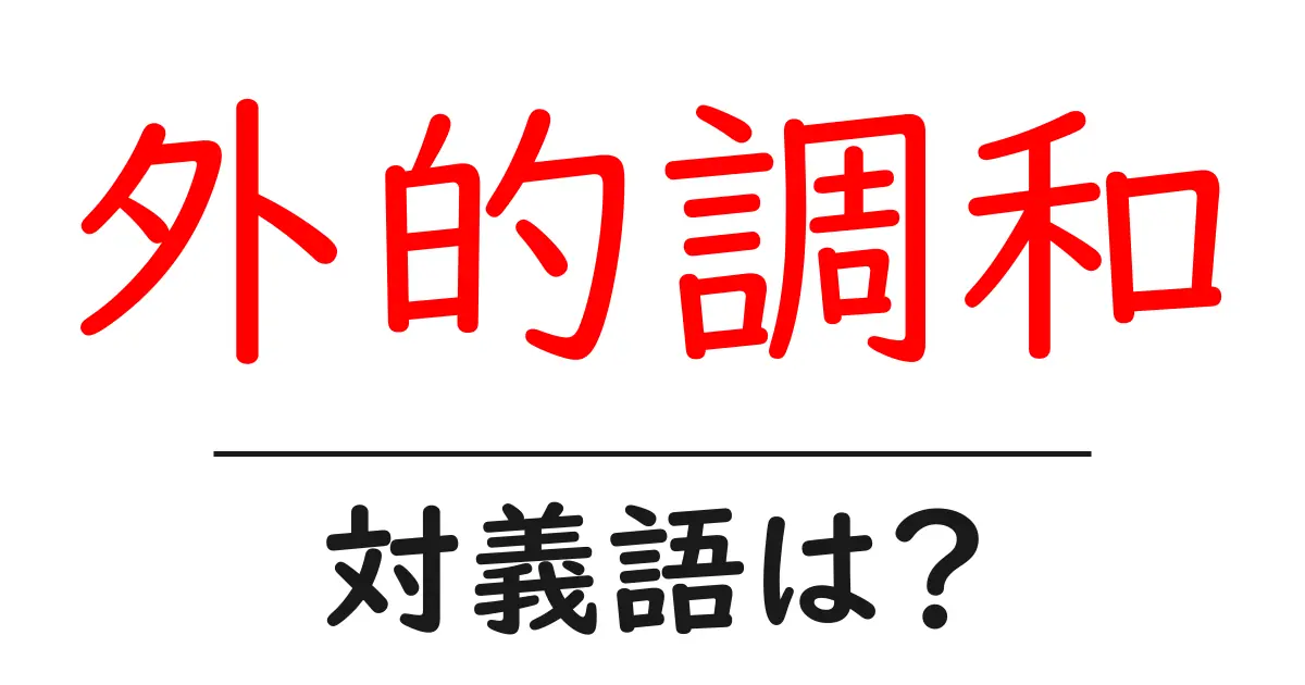 外的調和の対義語・反対語を使用例を交えて分かりやすく解説！