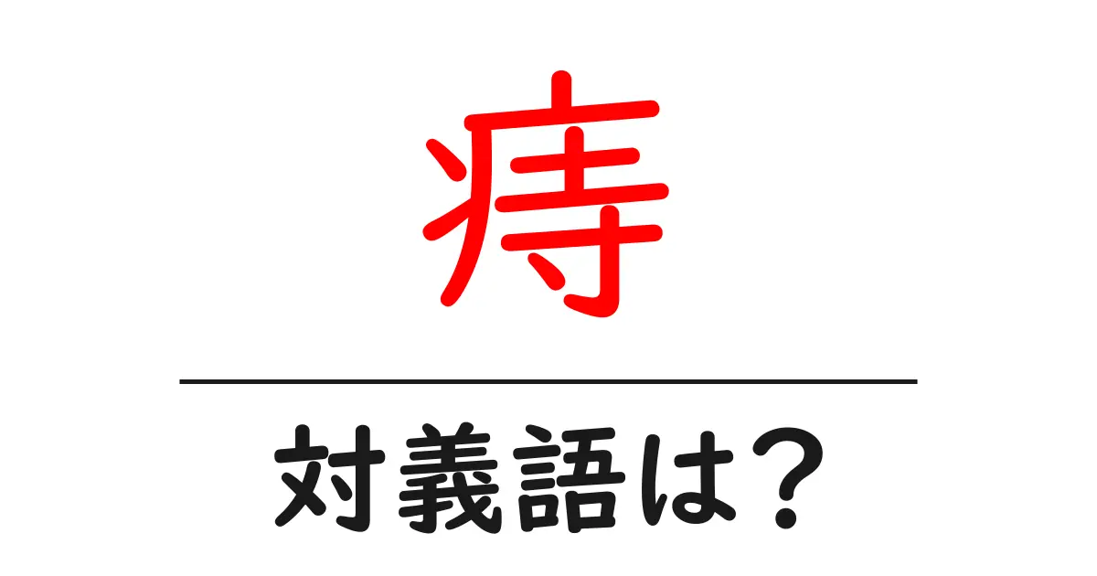 痔の対義語・反対語を使用例を交えて分かりやすく解説!