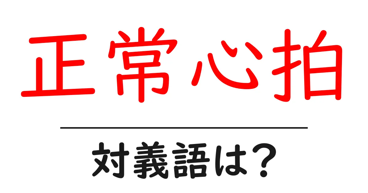 正常心拍の対義語・反対語を使用例を交えて分かりやすく解説！