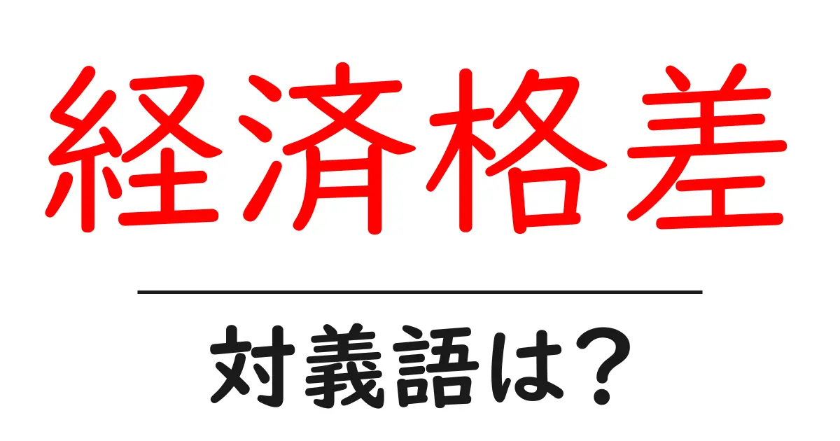 経済格差の対義語・反対語を使用例を交えて分かりやすく解説!