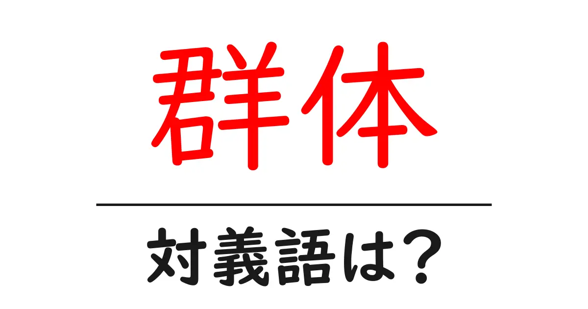 群体の対義語・反対語を使用例を交えて分かりやすく解説!