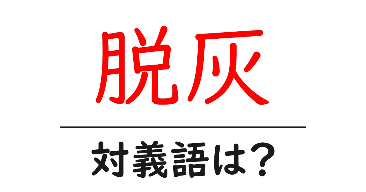 脱灰の対義語・反対語を使用例を交えて分かりやすく解説!