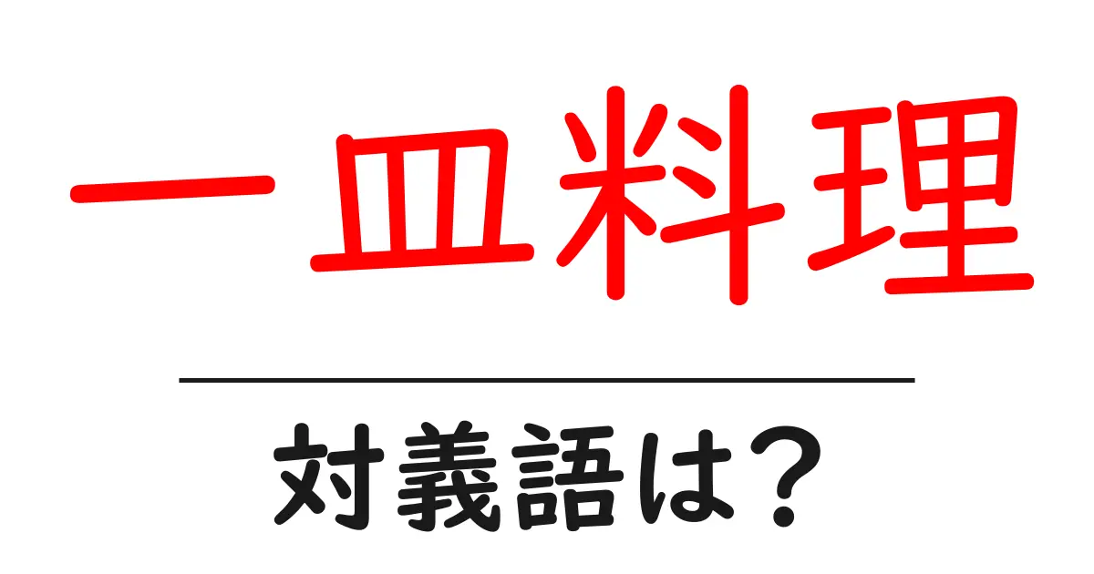 一皿料理の対義語・反対語を使用例を交えて分かりやすく解説!