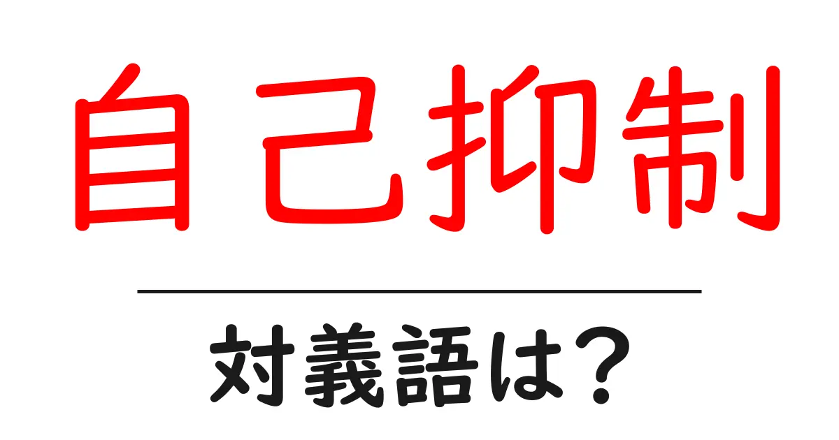 自己抑制の対義語・反対語を使用例を交えて分かりやすく解説！