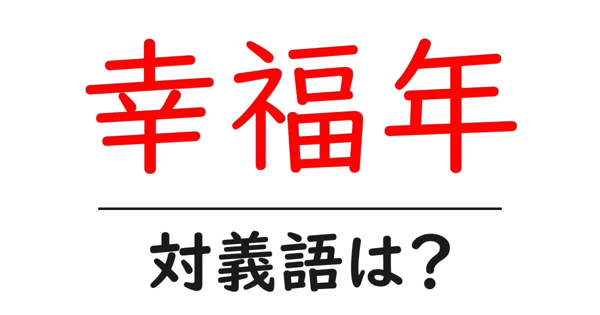 幸福年の対義語・反対語を使用例を交えて分かりやすく解説!