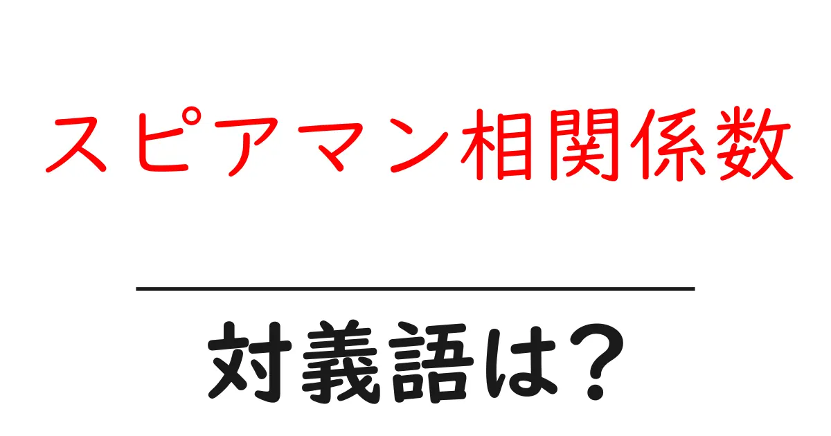 スピアマン相関係数の対義語・反対語を使用例を交えて分かりやすく解説!