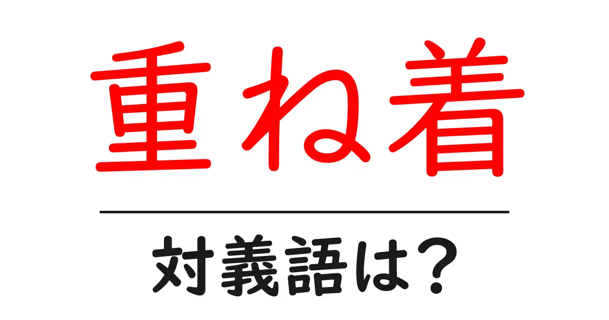 重ね着の対義語・反対語を使用例を交えて分かりやすく解説!