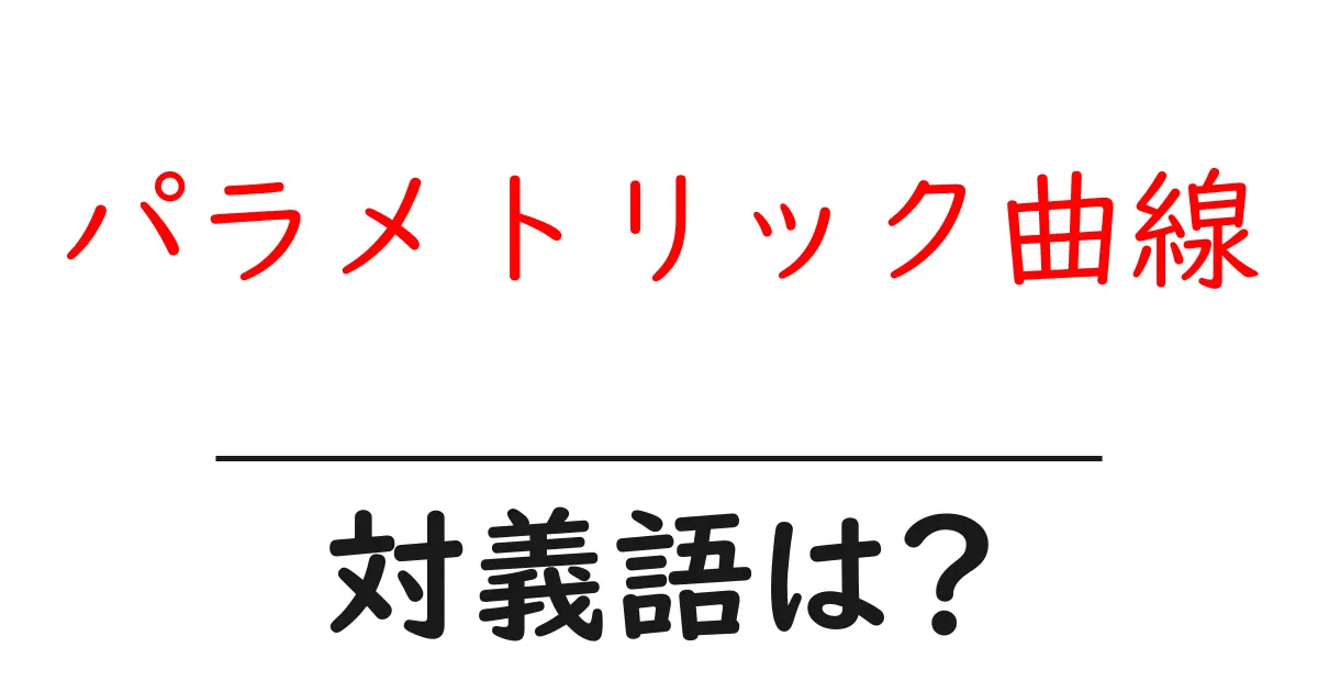 パラメトリック曲線の対義語・反対語を使用例を交えて分かりやすく解説!