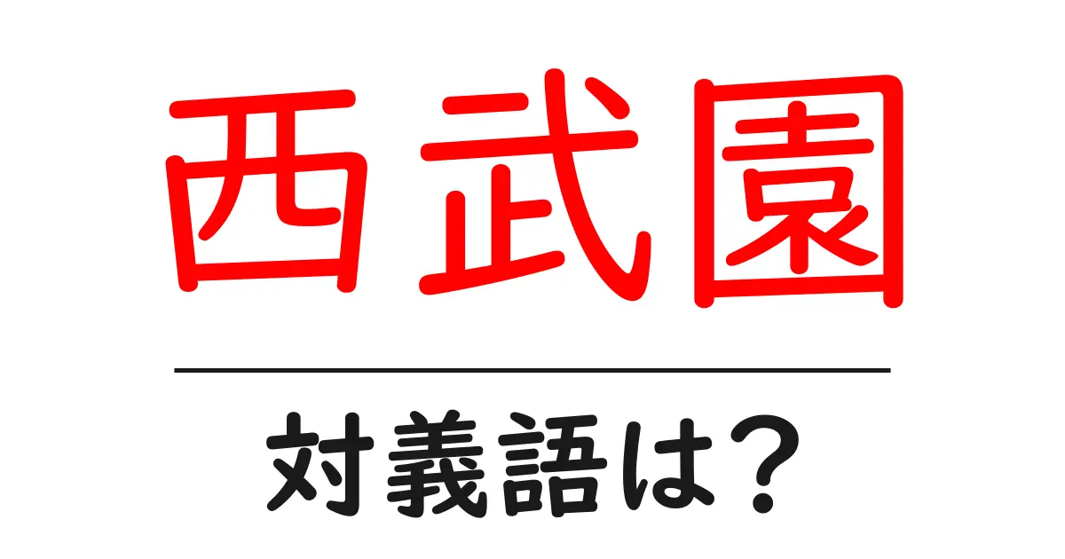 西武園の対義語・反対語を使用例を交えて分かりやすく解説!