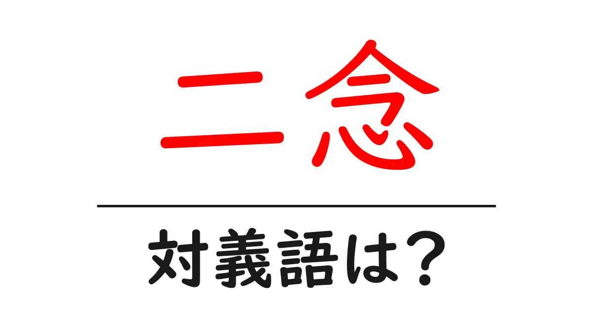 二念の対義語・反対語を使用例を交えて分かりやすく解説!