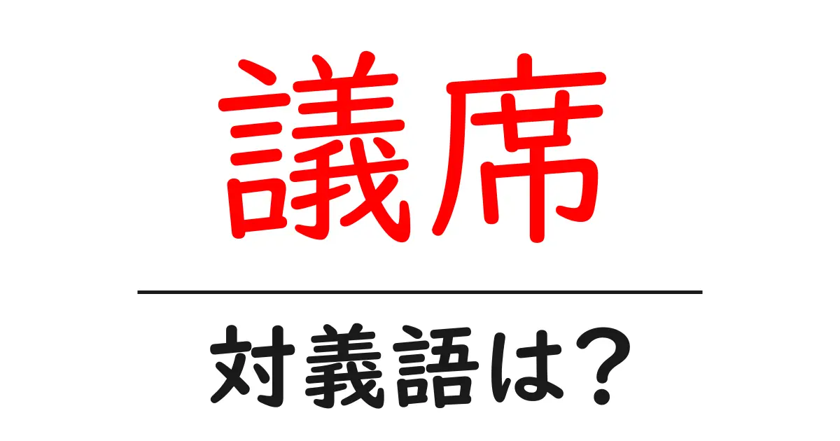 議席の対義語・反対語を使用例を交えて分かりやすく解説！