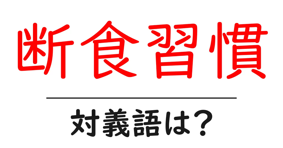 断食習慣の対義語・反対語を使用例を交えて分かりやすく解説！