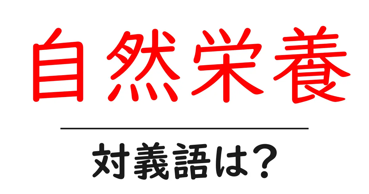 自然栄養の対義語・反対語を使用例を交えて分かりやすく解説!