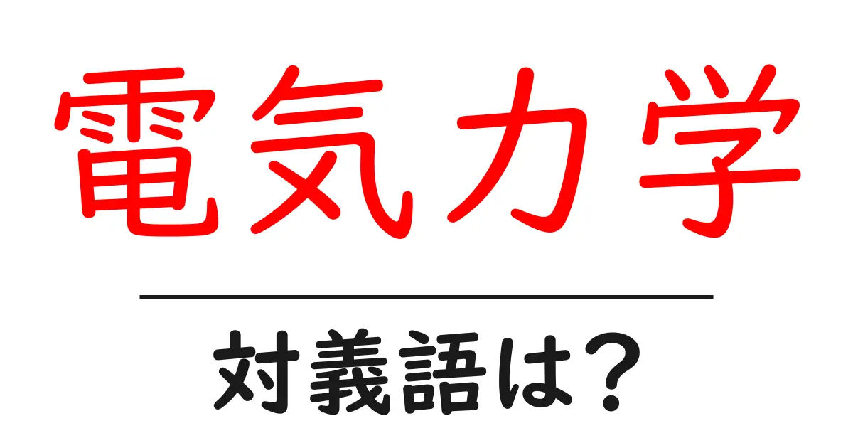 電気力学の対義語・反対語を使用例を交えて分かりやすく解説!