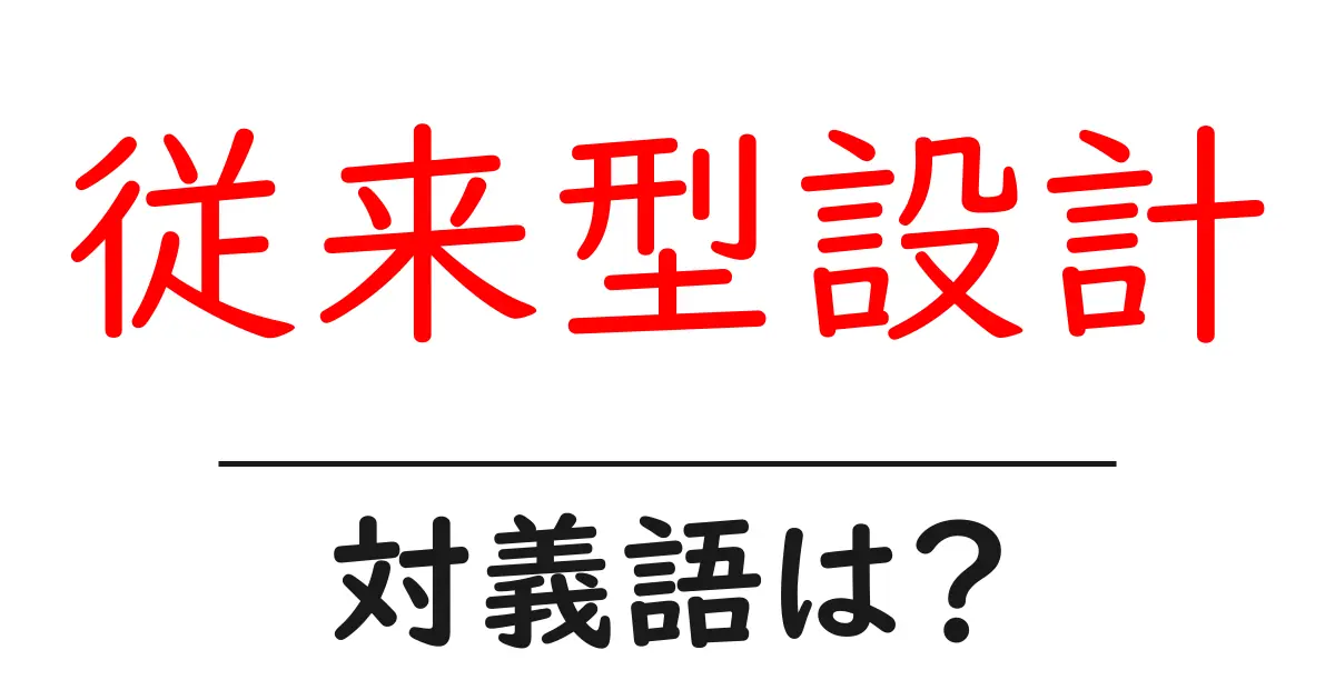 従来型設計の対義語・反対語を使用例を交えて分かりやすく解説!