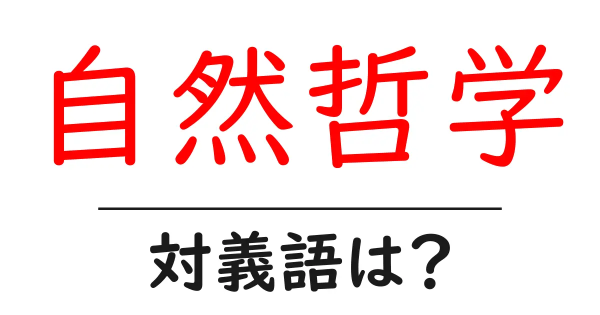 自然哲学の対義語・反対語を使用例を交えて分かりやすく解説!
