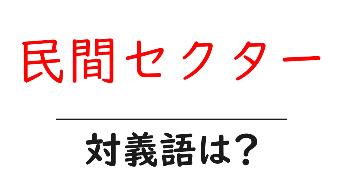 民間セクターの対義語・反対語を使用例を交えて分かりやすく解説!