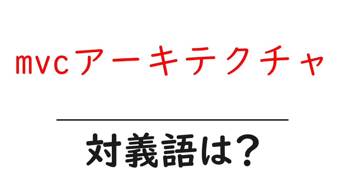 mvcアーキテクチャの対義語・反対語を使用例を交えて分かりやすく解説!