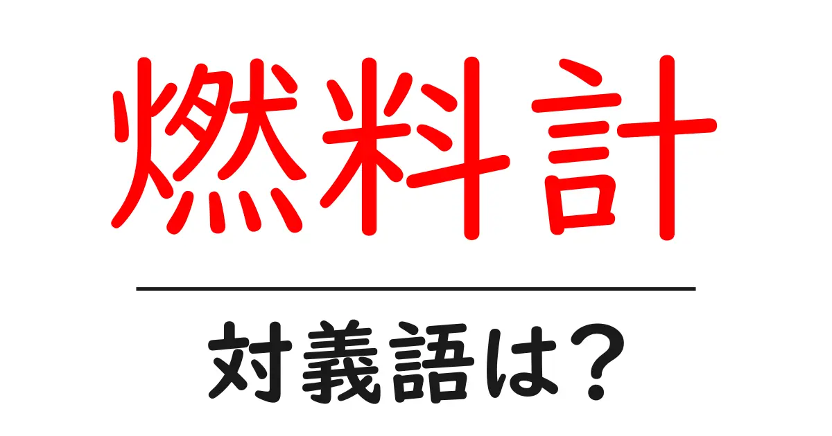 燃料計の対義語・反対語を使用例を交えて分かりやすく解説！