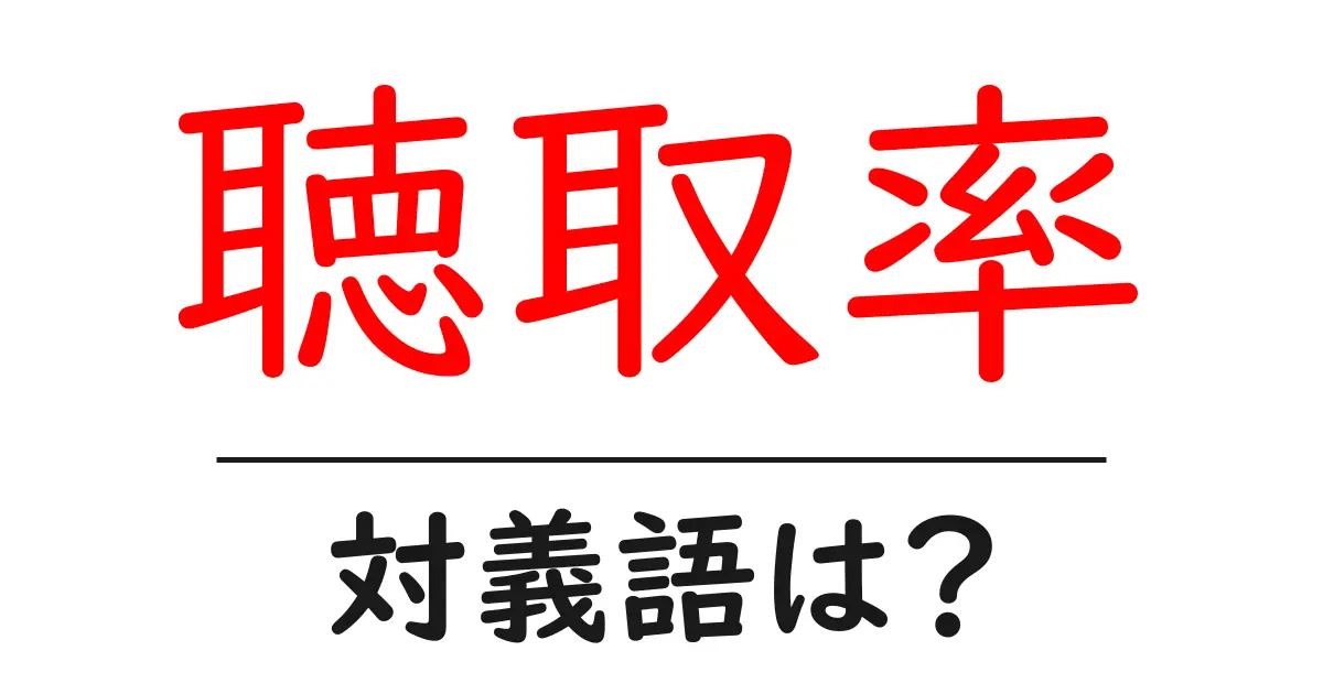 聴取率の対義語・反対語を使用例を交えて分かりやすく解説!