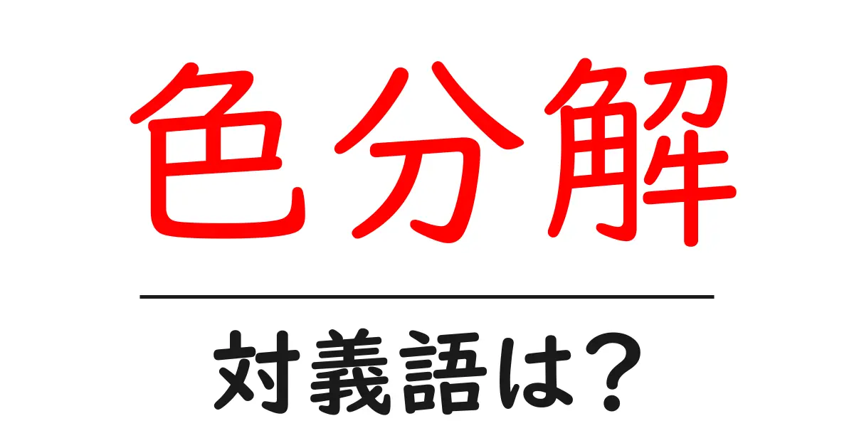 色分解の対義語・反対語を使用例を交えて分かりやすく解説!