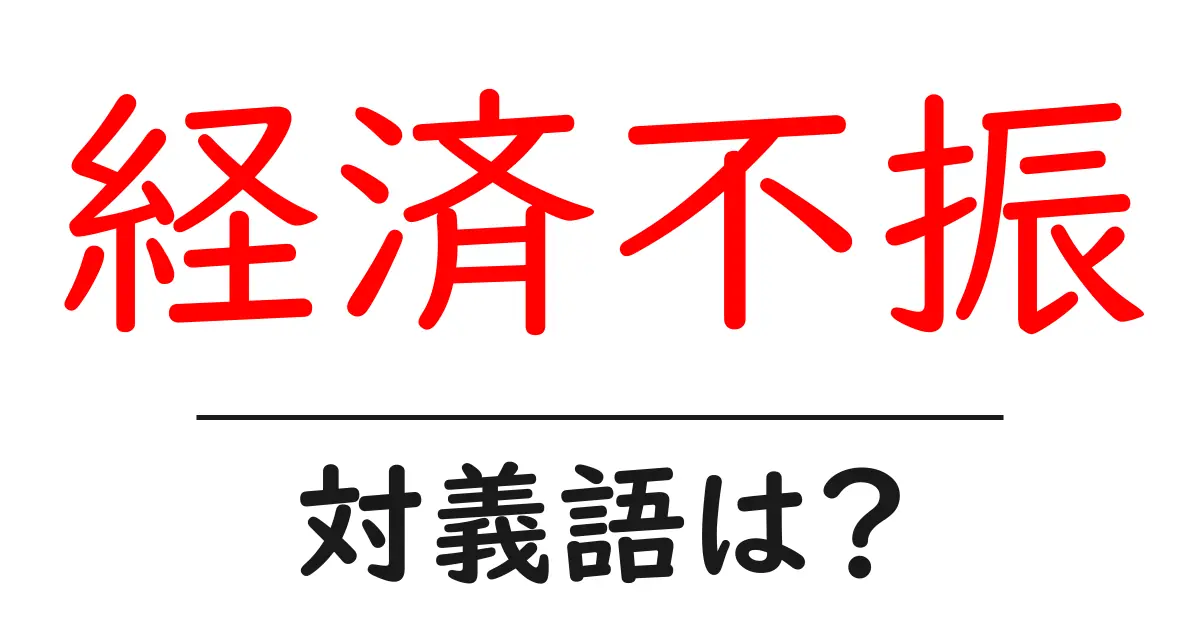 経済不振の対義語・反対語を使用例を交えて分かりやすく解説！