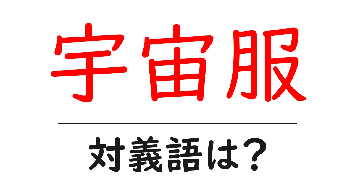 宇宙服の対義語・反対語を使用例を交えて分かりやすく解説!