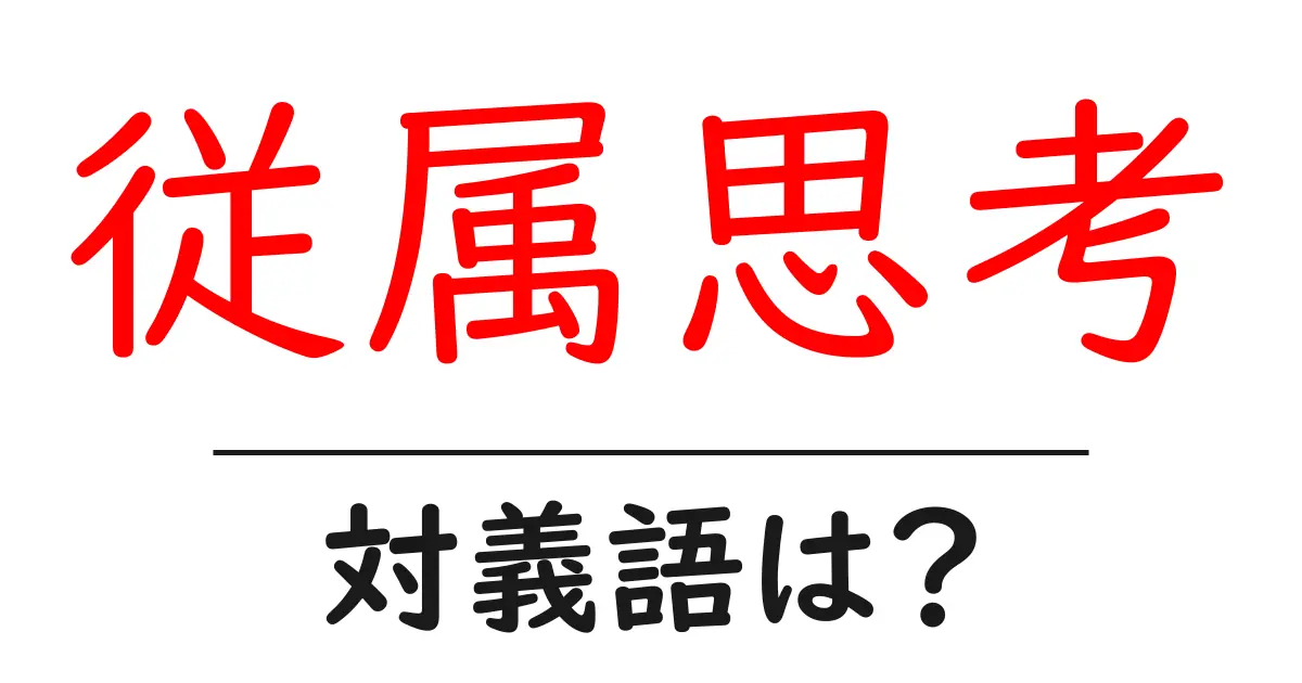 従属思考の対義語・反対語を使用例を交えて分かりやすく解説!