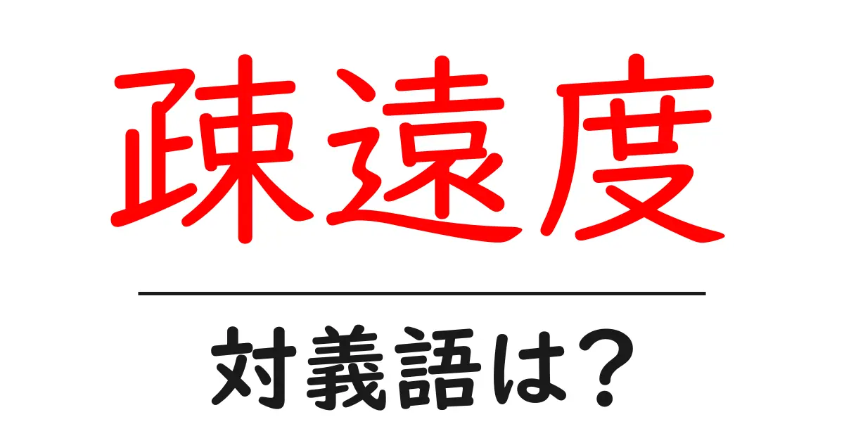 疎遠度の対義語・反対語を使用例を交えて分かりやすく解説!