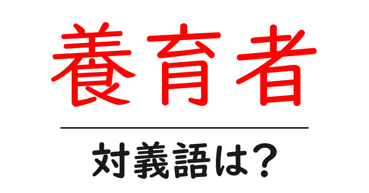 養育者の対義語・反対語を使用例を交えて分かりやすく解説!