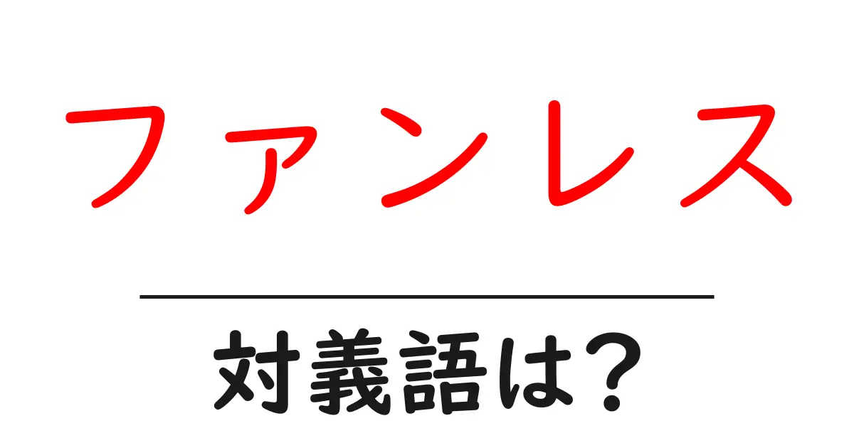 ファンレスの対義語・反対語を使用例を交えて分かりやすく解説!
