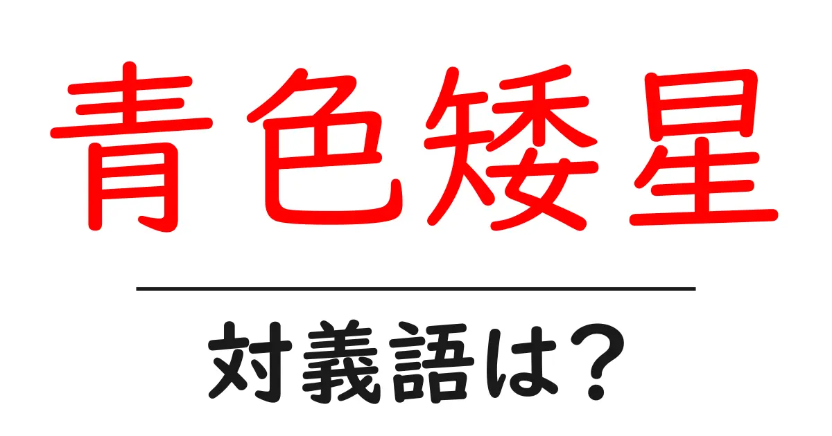 青色矮星の対義語・反対語を使用例を交えて分かりやすく解説！