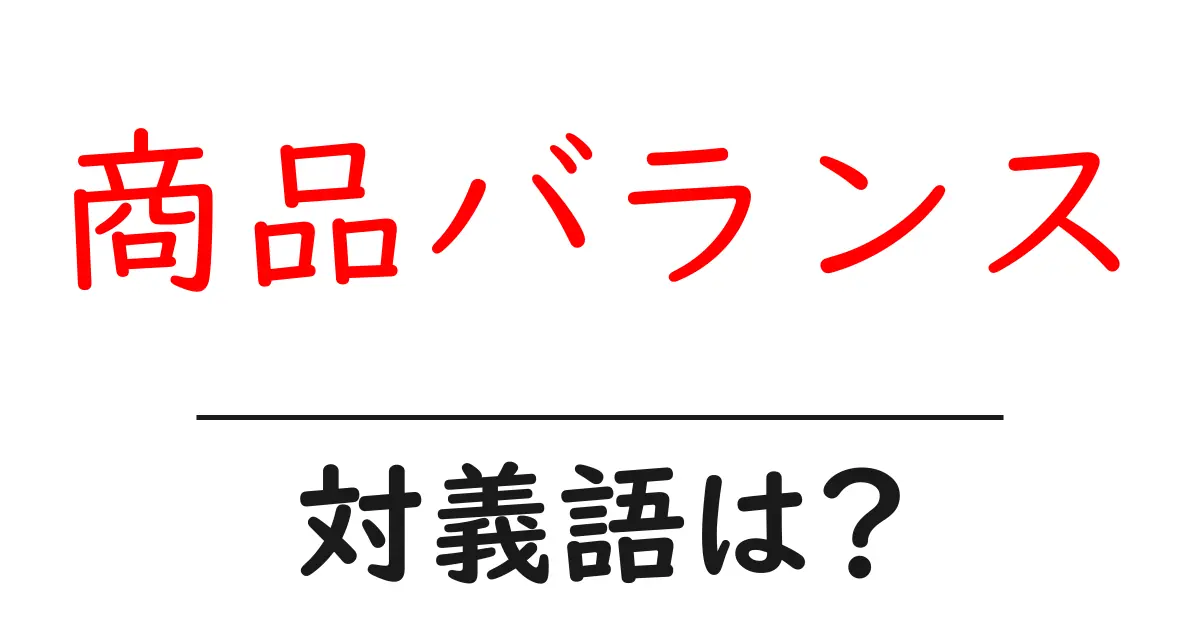 商品バランスの対義語・反対語を使用例を交えて分かりやすく解説!
