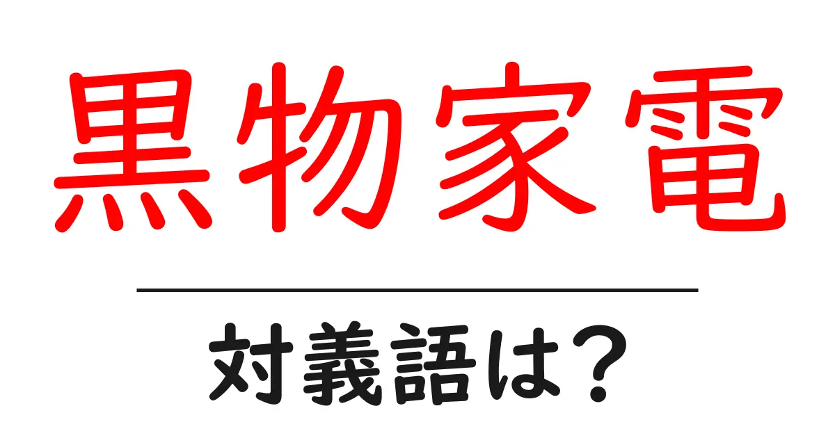 黒物家電の対義語・反対語を使用例を交えて分かりやすく解説!