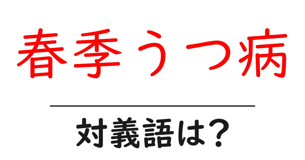 春季うつ病の対義語・反対語を使用例を交えて分かりやすく解説!
