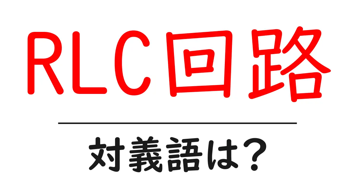 RLC回路の対義語・反対語を使用例を交えて分かりやすく解説!