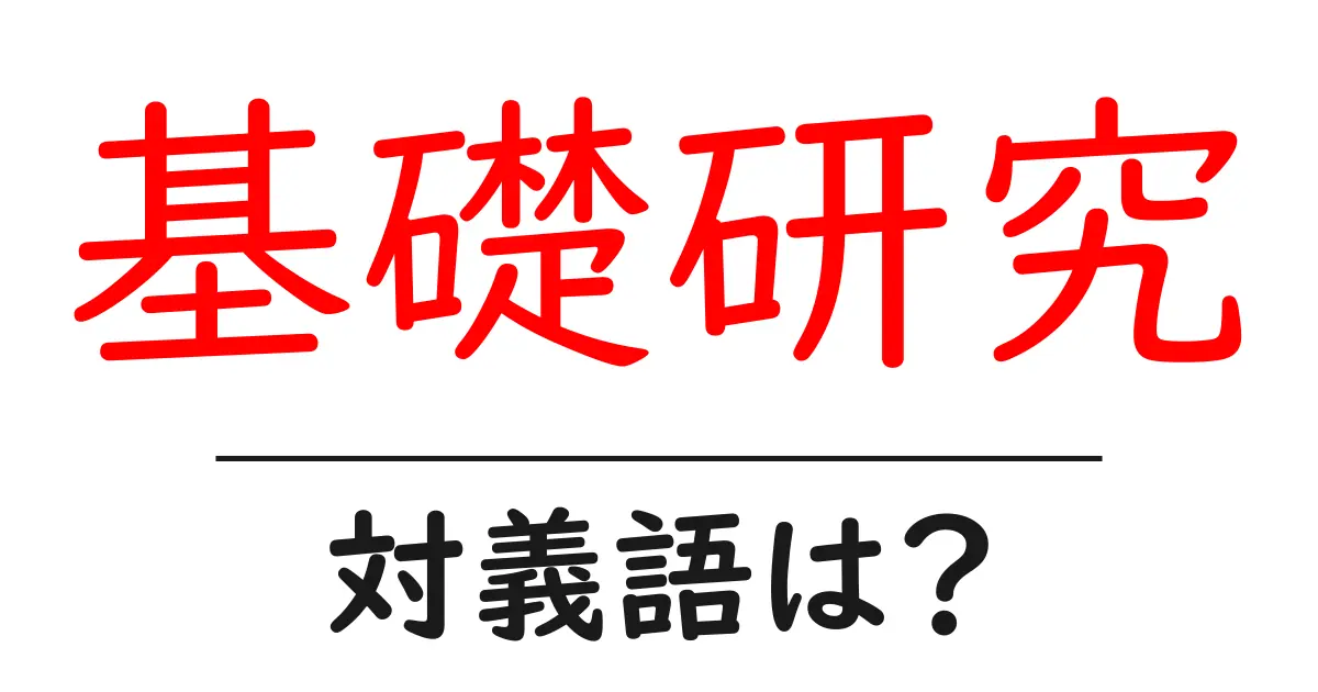 基礎研究の対義語・反対語を使用例を交えて分かりやすく解説!