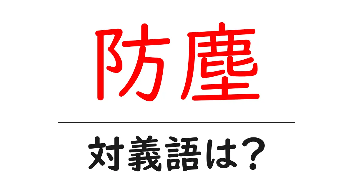 防塵の対義語・反対語を使用例を交えて分かりやすく解説!