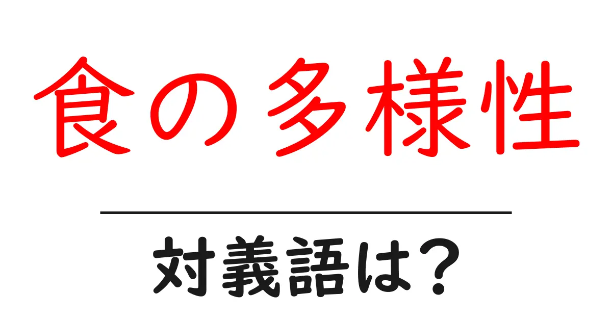 食の多様性の対義語・反対語を使用例を交えて分かりやすく解説!