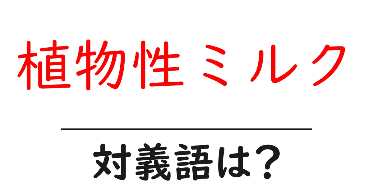 植物性ミルクの対義語・反対語を使用例を交えて分かりやすく解説!