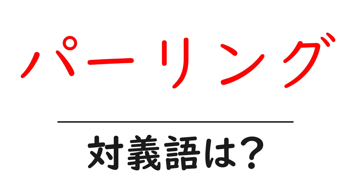 パーリングの対義語・反対語を使用例を交えて分かりやすく解説!