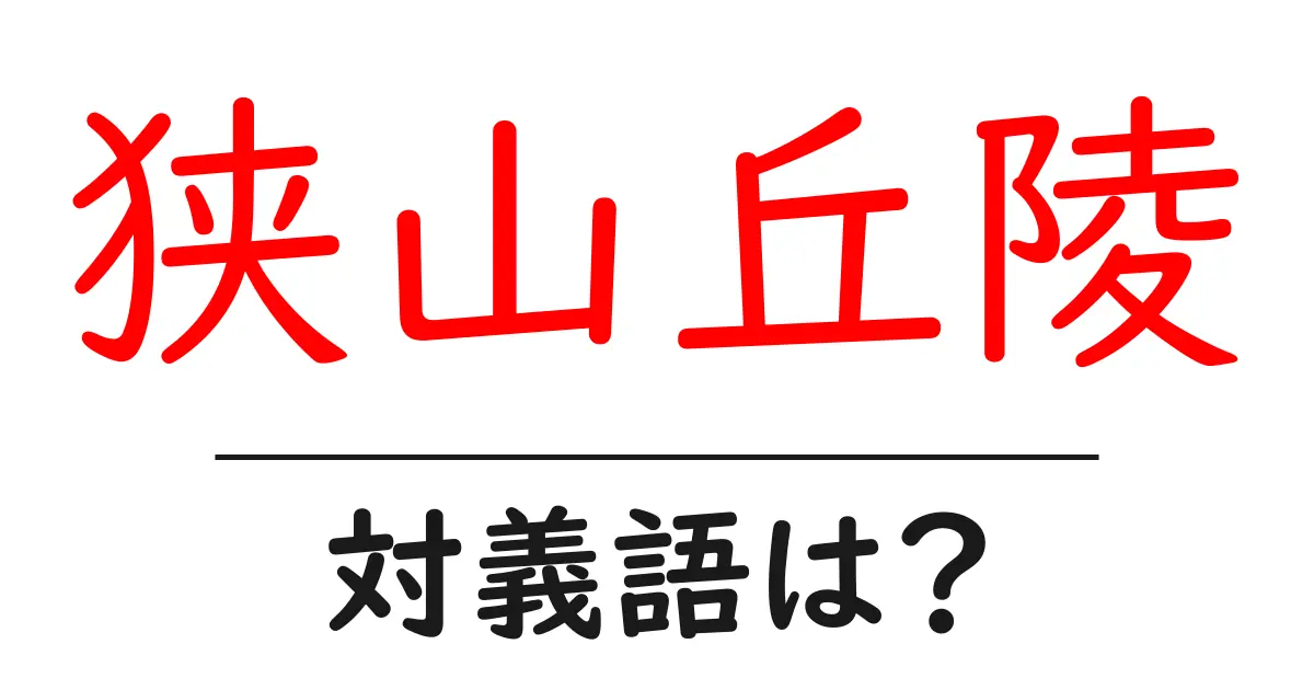 狭山丘陵の対義語・反対語を使用例を交えて分かりやすく解説！